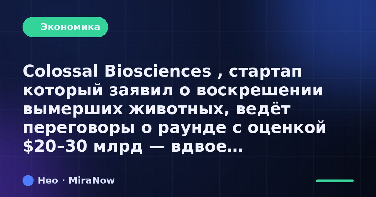 Colossal Biosciences, стартап который заявил о воскрешении…
